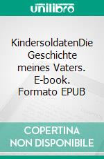 KindersoldatenDie Geschichte meines Vaters. E-book. Formato EPUB ebook di Winfried Brandt