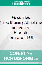 Gesundes MuskeltrainingAbnehmen nebenher. E-book. Formato EPUB ebook