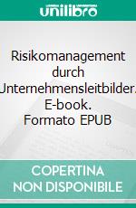 Risikomanagement durch Unternehmensleitbilder. E-book. Formato EPUB ebook di Holger Kaschner