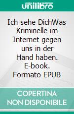 Ich sehe DichWas Kriminelle im Internet gegen uns in der Hand haben. E-book. Formato EPUB ebook di Timo Stauder