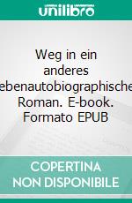 Weg in ein anderes Lebenautobiographischer Roman. E-book. Formato EPUB ebook di Stephano Giovedi