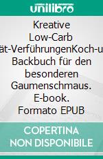 Kreative Low-Carb Diät-VerführungenKoch-und Backbuch für den besonderen Gaumenschmaus. E-book. Formato EPUB ebook