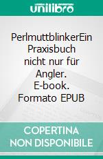 PerlmuttblinkerEin Praxisbuch nicht nur für Angler. E-book. Formato EPUB ebook di Marc Quadt