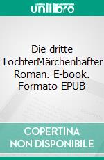 Die dritte TochterMärchenhafter Roman. E-book. Formato EPUB ebook