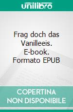 Frag doch das Vanilleeis. E-book. Formato EPUB ebook