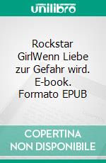 Rockstar GirlWenn Liebe zur Gefahr wird. E-book. Formato EPUB ebook
