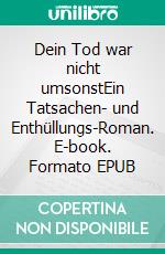 Dein Tod war nicht umsonstEin Tatsachen- und Enthüllungs-Roman. E-book. Formato EPUB ebook di Richard A. Huthmacher