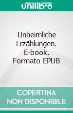 Unheimliche Erzählungen. E-book. Formato EPUB ebook di Richard Oliver Schulz