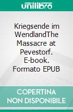 Kriegsende im WendlandThe Massacre at Pevestorf. E-book. Formato EPUB ebook di Karl-Heinz Schwerdtfeger