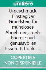 Urgeschmack EinstiegDer Grundstein für müheloses Abnehmen, mehr Energie und genussvolles Essen. E-book. Formato EPUB ebook di Felix Olschewski