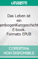 Das Leben ist ein RegenbogenKurzgeschichten. E-book. Formato EPUB ebook di Iris Boden