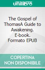 The Gospel of ThomasA Guide to Awakening. E-book. Formato EPUB ebook