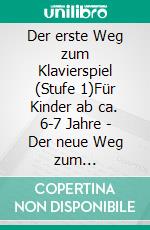Der erste Weg zum Klavierspiel (Stufe 1)Für Kinder ab ca. 6-7 Jahre - Der neue Weg zum Klavierspielen - Die ersten Schritte - Entdecken der musikalischen Welt mit dem Klavier. E-book. Formato EPUB ebook