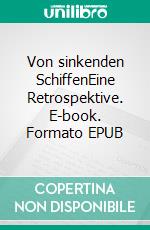 Von sinkenden SchiffenEine Retrospektive. E-book. Formato EPUB ebook