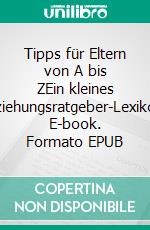 Tipps für Eltern von A bis ZEin kleines Erziehungsratgeber-Lexikon. E-book. Formato EPUB ebook di Jörg Matthée