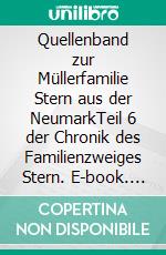 Quellenband zur Müllerfamilie Stern aus der NeumarkTeil 6 der Chronik des Familienzweiges Stern. E-book. Formato EPUB ebook di Carsten Stern