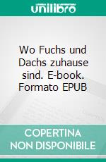 Wo Fuchs und Dachs zuhause sind. E-book. Formato EPUB ebook di Richard Rentschler