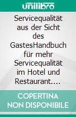 Servicequalität aus der Sicht des GastesHandbuch für mehr Servicequalität im Hotel und Restaurant. E-book. Formato EPUB ebook di Frank Höchsmann