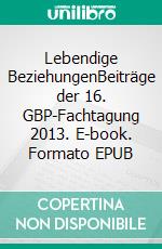 Lebendige BeziehungenBeiträge der 16. GBP-Fachtagung 2013. E-book. Formato EPUB