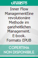 Inner Flow ManagementEine revolutionäre Methode im ganzheitlichen Management. E-book. Formato EPUB ebook