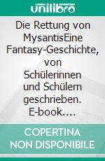 Die Rettung von MysantisEine Fantasy-Geschichte, von Schülerinnen und Schülern geschrieben. E-book. Formato EPUB ebook di Stephan Schmidt