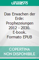 Das Erwachen der Erde: Prophezeiungen 2012 - 2030. E-book. Formato EPUB ebook