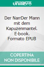 Der NarrDer Mann mit dem Kapuzenmantel. E-book. Formato EPUB ebook