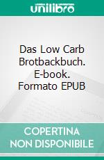 Das Low Carb Brotbackbuch. E-book. Formato EPUB ebook