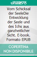 Vom Schicksal der SeeleDie Entwicklung der Seele und des Ichs aus ganzheitlicher Sicht. E-book. Formato EPUB ebook