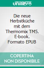 Die neue Herbstküche mit dem Thermomix TM5. E-book. Formato EPUB ebook