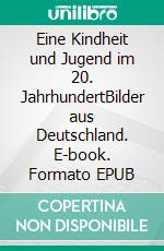 Eine Kindheit und Jugend im 20. JahrhundertBilder aus Deutschland. E-book. Formato EPUB ebook