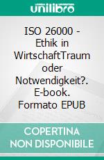 ISO 26000 - Ethik in WirtschaftTraum oder Notwendigkeit?. E-book. Formato EPUB ebook di Alexander Grünenwald