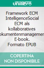 Framework ECM IntelligenceSocial ECM als kollaboratives Dokumentenmanagement. E-book. Formato EPUB ebook di Ayelt Komus