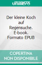 Der kleine Koch auf Regensuche. E-book. Formato EPUB ebook