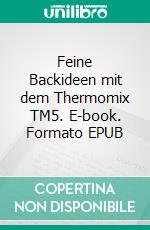 Feine Backideen mit dem Thermomix TM5. E-book. Formato EPUB ebook