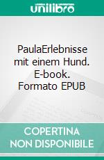 PaulaErlebnisse mit einem Hund. E-book. Formato EPUB ebook