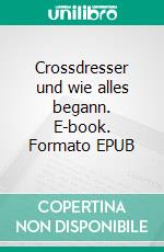 Crossdresser und wie alles begann. E-book. Formato EPUB ebook di Antonio Mario Zecca