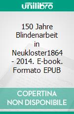 150 Jahre Blindenarbeit in Neukloster1864 - 2014. E-book. Formato EPUB ebook di Tom Clauß