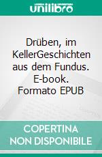 Drüben, im KellerGeschichten aus dem Fundus. E-book. Formato EPUB ebook di Irene Pollak