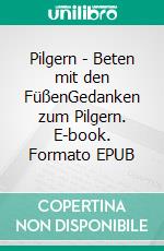 Pilgern - Beten mit den FüßenGedanken zum Pilgern. E-book. Formato EPUB ebook