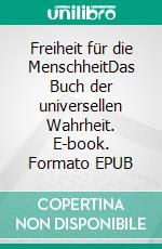 Freiheit für die MenschheitDas Buch der universellen Wahrheit. E-book. Formato EPUB ebook