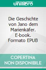 Die Geschichte von Jano dem Marienkäfer. E-book. Formato EPUB ebook