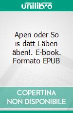 Apen oder So is datt Läben äben!. E-book. Formato EPUB ebook