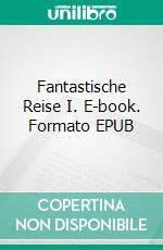 Fantastische Reise I. E-book. Formato EPUB ebook di Bodo Schulenburg