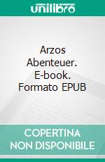 Arzos Abenteuer. E-book. Formato EPUB ebook di Guido Baila Fuchs