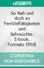 So Nah und doch so FernVielfältigkeiten und Sehnsüchte. E-book. Formato EPUB ebook