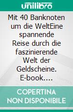 Mit 40 Banknoten um die WeltEine spannende Reise durch die faszinierende Welt der Geldscheine. E-book. Formato EPUB