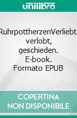 RuhrpottherzenVerliebt, verlobt, geschieden. E-book. Formato EPUB ebook