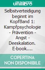 Selbstverteidigung beginnt im KopfBand 1: Kampfpsychologie - Prävention - Angst - Deeskalation. E-book. Formato EPUB ebook