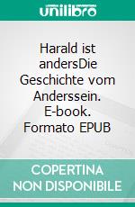 Harald ist andersDie Geschichte vom Anderssein. E-book. Formato EPUB